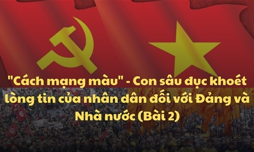 "Cách mạng màu" - Con sâu đục khoét lòng tin của nhân dân đối với Đảng và Nhà nước (Bài 2)